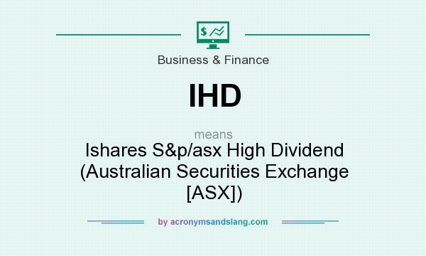 What does IHD mean? It stands for Ishares S&p/asx High Dividend (Australian Securities Exchange [ASX])