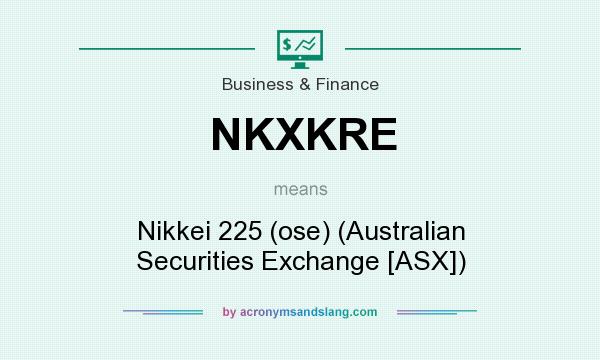 What does NKXKRE mean? It stands for Nikkei 225 (ose) (Australian Securities Exchange [ASX])