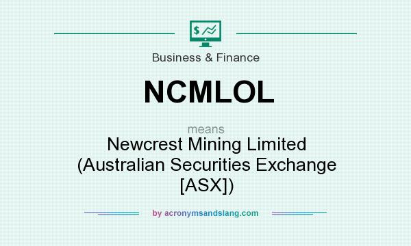 What does NCMLOL mean? It stands for Newcrest Mining Limited (Australian Securities Exchange [ASX])