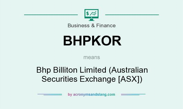 What does BHPKOR mean? It stands for Bhp Billiton Limited (Australian Securities Exchange [ASX])