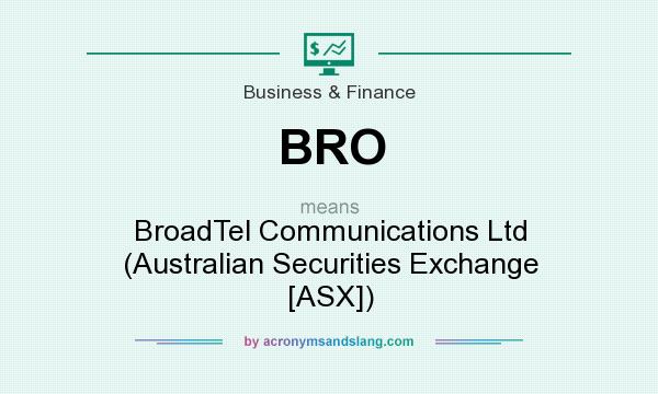 What does BRO mean? It stands for BroadTel Communications Ltd (Australian Securities Exchange [ASX])