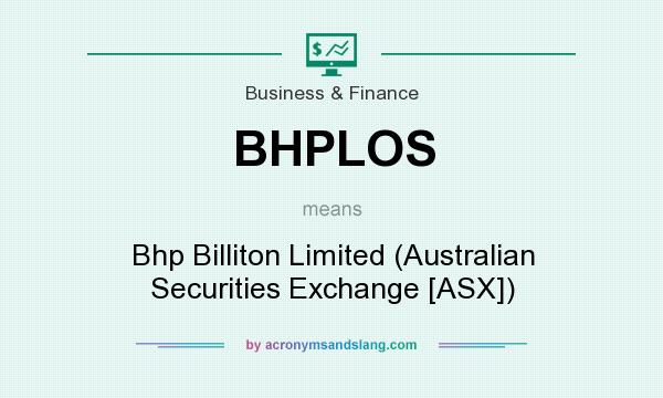 What does BHPLOS mean? It stands for Bhp Billiton Limited (Australian Securities Exchange [ASX])