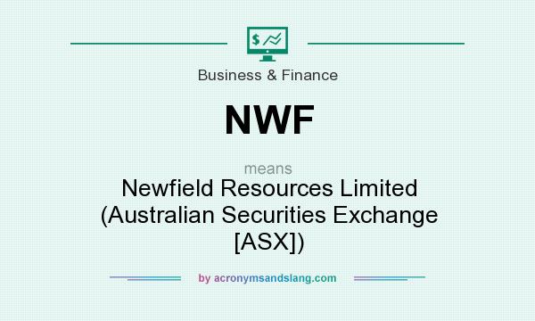 What does NWF mean? It stands for Newfield Resources Limited (Australian Securities Exchange [ASX])