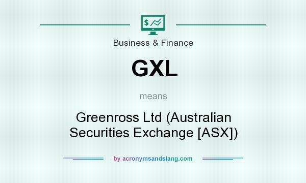 What does GXL mean? It stands for Greenross Ltd (Australian Securities Exchange [ASX])