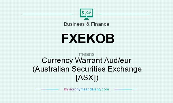 What does FXEKOB mean? It stands for Currency Warrant Aud/eur (Australian Securities Exchange [ASX])