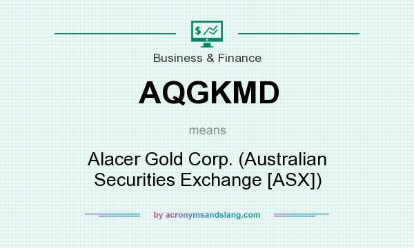What does AQGKMD mean? It stands for Alacer Gold Corp. (Australian Securities Exchange [ASX])