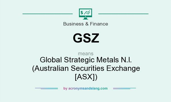 What does GSZ mean? It stands for Global Strategic Metals N.l. (Australian Securities Exchange [ASX])