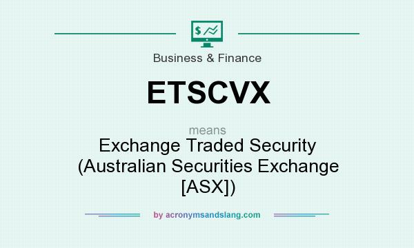 What does ETSCVX mean? It stands for Exchange Traded Security (Australian Securities Exchange [ASX])