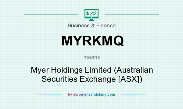 What does MYRKMQ mean? It stands for Myer Holdings Limited (Australian Securities Exchange [ASX])