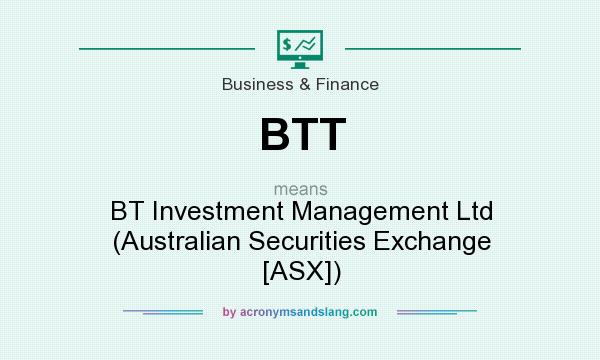 What does BTT mean? It stands for BT Investment Management Ltd (Australian Securities Exchange [ASX])