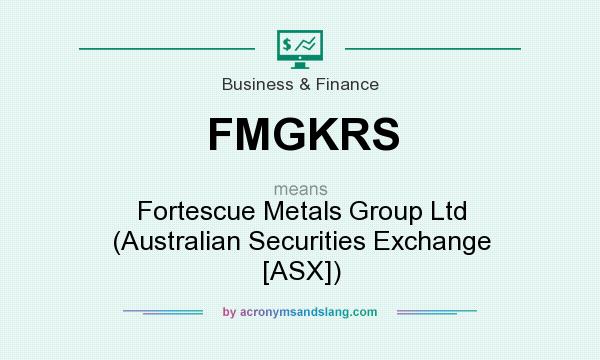 What does FMGKRS mean? It stands for Fortescue Metals Group Ltd (Australian Securities Exchange [ASX])