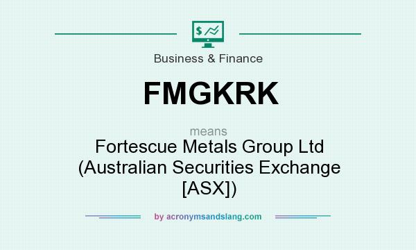 What does FMGKRK mean? It stands for Fortescue Metals Group Ltd (Australian Securities Exchange [ASX])