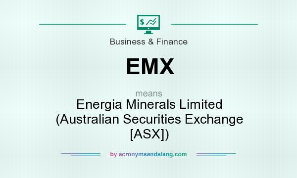 What does EMX mean? It stands for Energia Minerals Limited (Australian Securities Exchange [ASX])