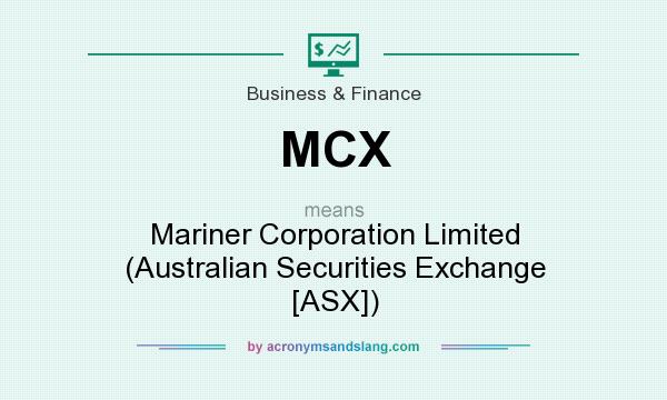 What does MCX mean? It stands for Mariner Corporation Limited (Australian Securities Exchange [ASX])