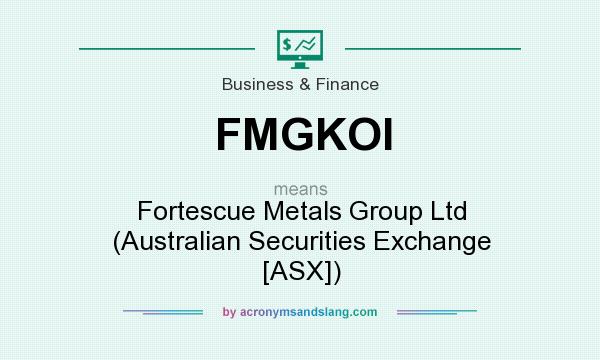 What does FMGKOI mean? It stands for Fortescue Metals Group Ltd (Australian Securities Exchange [ASX])