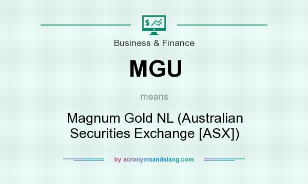 What does MGU mean? It stands for Magnum Gold NL (Australian Securities Exchange [ASX])