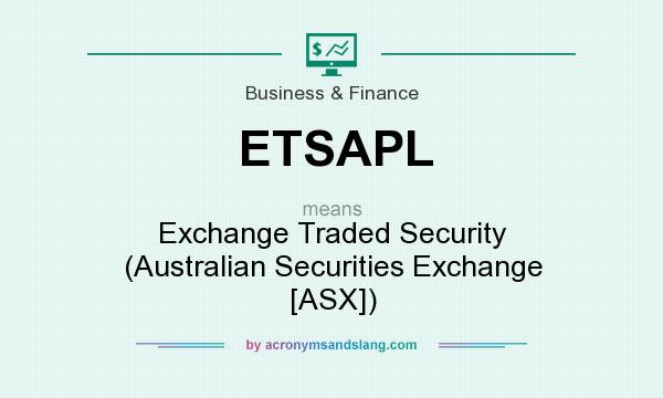What does ETSAPL mean? It stands for Exchange Traded Security (Australian Securities Exchange [ASX])