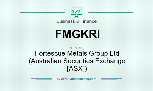 What does FMGKRI mean? It stands for Fortescue Metals Group Ltd (Australian Securities Exchange [ASX])