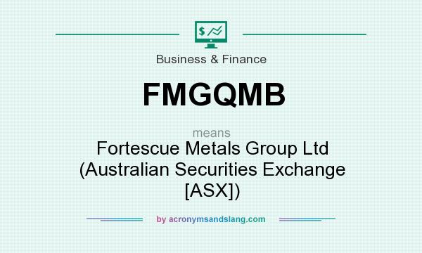 What does FMGQMB mean? It stands for Fortescue Metals Group Ltd (Australian Securities Exchange [ASX])