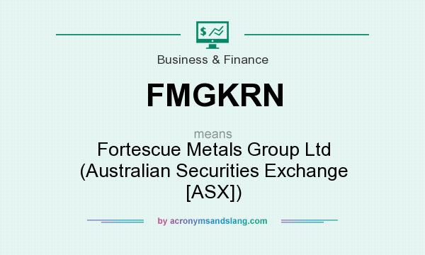 What does FMGKRN mean? It stands for Fortescue Metals Group Ltd (Australian Securities Exchange [ASX])