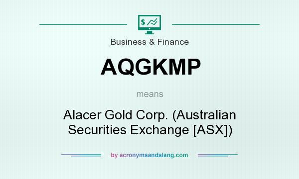 What does AQGKMP mean? It stands for Alacer Gold Corp. (Australian Securities Exchange [ASX])