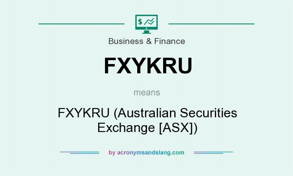 What does FXYKRU mean? It stands for FXYKRU (Australian Securities Exchange [ASX])