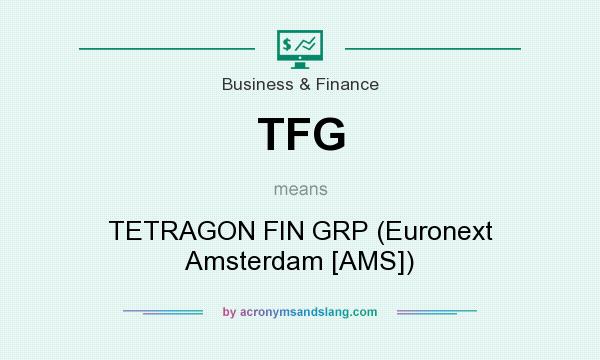 What does TFG mean? It stands for TETRAGON FIN GRP (Euronext Amsterdam [AMS])