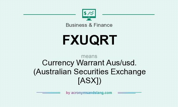 What does FXUQRT mean? It stands for Currency Warrant Aus/usd. (Australian Securities Exchange [ASX])