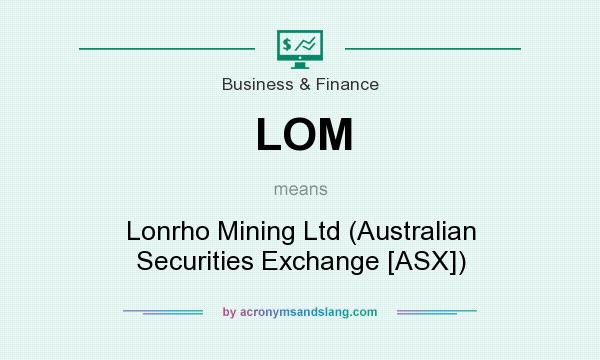 What does LOM mean? It stands for Lonrho Mining Ltd (Australian Securities Exchange [ASX])