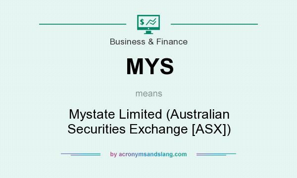 What does MYS mean? It stands for Mystate Limited (Australian Securities Exchange [ASX])