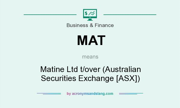 What does MAT mean? It stands for Matine Ltd t/over (Australian Securities Exchange [ASX])