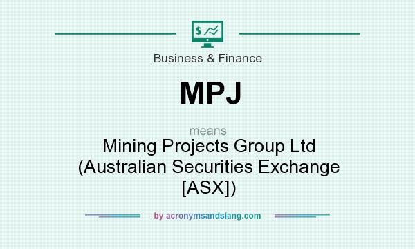 What does MPJ mean? It stands for Mining Projects Group Ltd (Australian Securities Exchange [ASX])