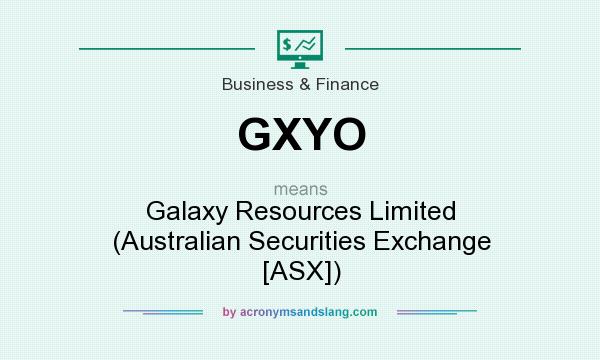 What does GXYO mean? It stands for Galaxy Resources Limited (Australian Securities Exchange [ASX])