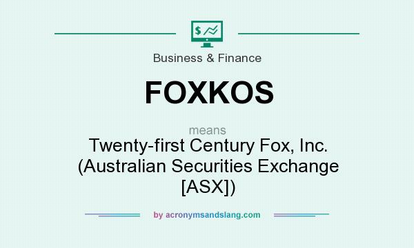 What does FOXKOS mean? It stands for Twenty-first Century Fox, Inc. (Australian Securities Exchange [ASX])