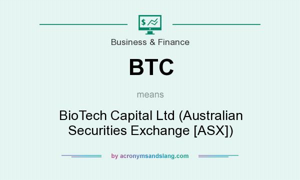 What does BTC mean? It stands for BioTech Capital Ltd (Australian Securities Exchange [ASX])