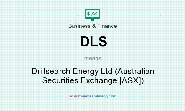 What does DLS mean? It stands for Drillsearch Energy Ltd (Australian Securities Exchange [ASX])