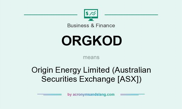 What does ORGKOD mean? It stands for Origin Energy Limited (Australian Securities Exchange [ASX])