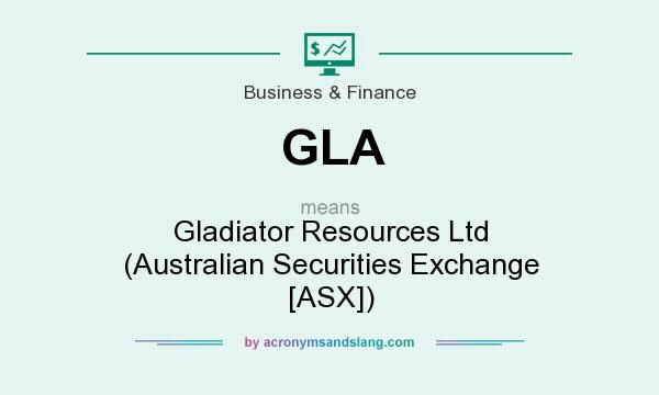 What does GLA mean? It stands for Gladiator Resources Ltd (Australian Securities Exchange [ASX])