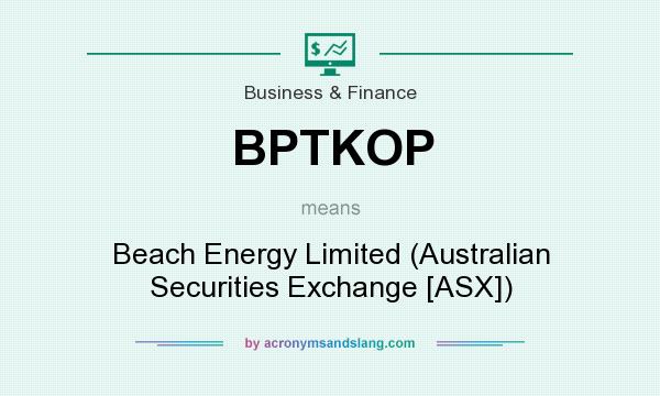 What does BPTKOP mean? It stands for Beach Energy Limited (Australian Securities Exchange [ASX])