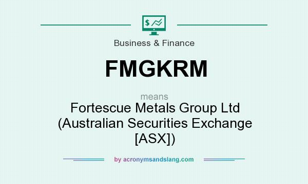 What does FMGKRM mean? It stands for Fortescue Metals Group Ltd (Australian Securities Exchange [ASX])