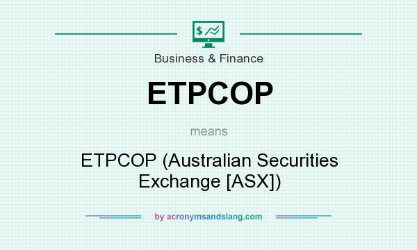What does ETPCOP mean? It stands for ETPCOP (Australian Securities Exchange [ASX])