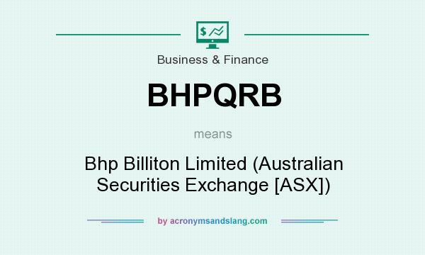 What does BHPQRB mean? It stands for Bhp Billiton Limited (Australian Securities Exchange [ASX])