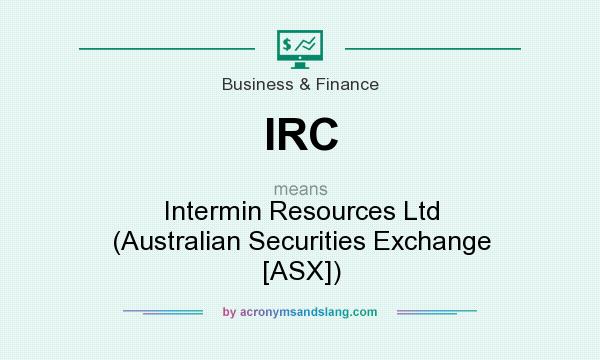What does IRC mean? It stands for Intermin Resources Ltd (Australian Securities Exchange [ASX])