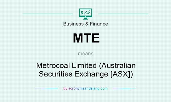 What does MTE mean? It stands for Metrocoal Limited (Australian Securities Exchange [ASX])