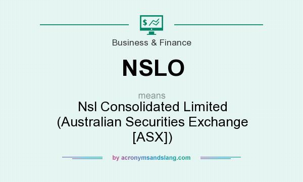 What does NSLO mean? It stands for Nsl Consolidated Limited (Australian Securities Exchange [ASX])