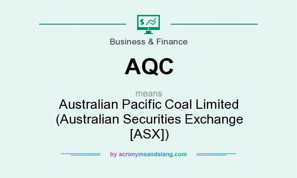 What does AQC mean? It stands for Australian Pacific Coal Limited (Australian Securities Exchange [ASX])