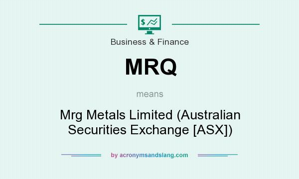 What does MRQ mean? It stands for Mrg Metals Limited (Australian Securities Exchange [ASX])