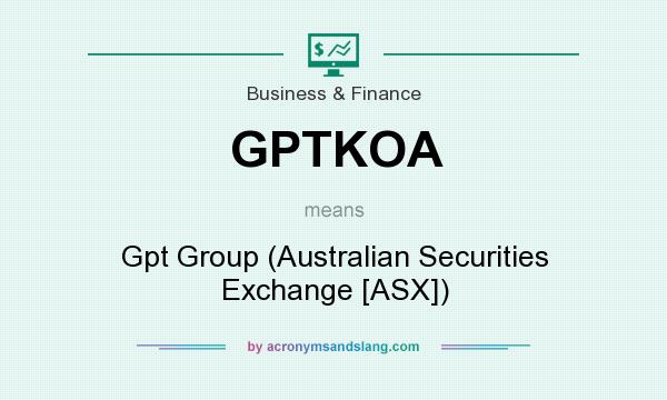 What does GPTKOA mean? It stands for Gpt Group (Australian Securities Exchange [ASX])