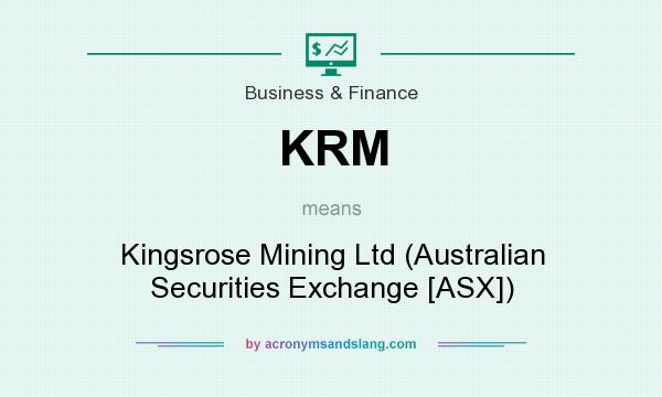 What does KRM mean? It stands for Kingsrose Mining Ltd (Australian Securities Exchange [ASX])