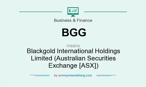 What does BGG mean? It stands for Blackgold International Holdings Limited (Australian Securities Exchange [ASX])